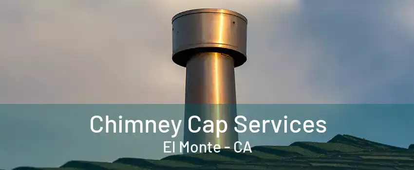 Chimney Cap Services El Monte - CA