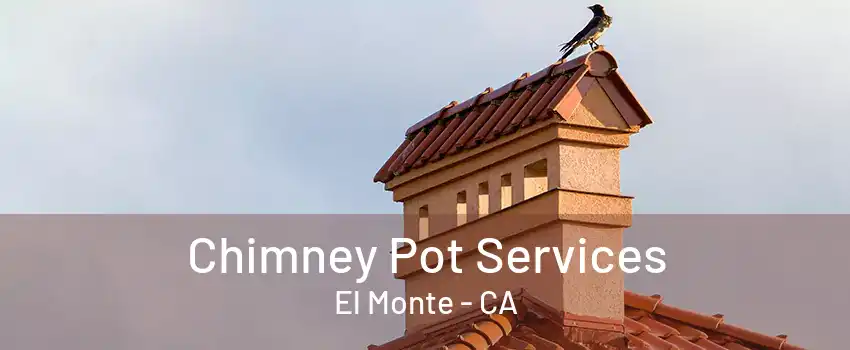 Chimney Pot Services El Monte - CA