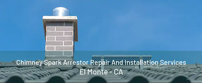 Chimney Spark Arrestor Repair And Installation Services El Monte - CA