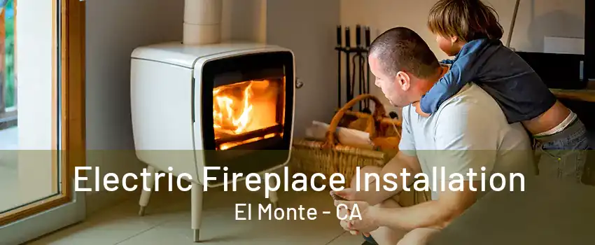 Electric Fireplace Installation El Monte - CA