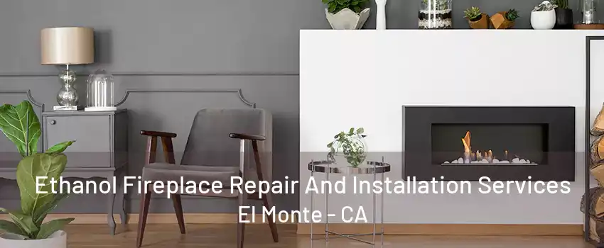 Ethanol Fireplace Repair And Installation Services El Monte - CA