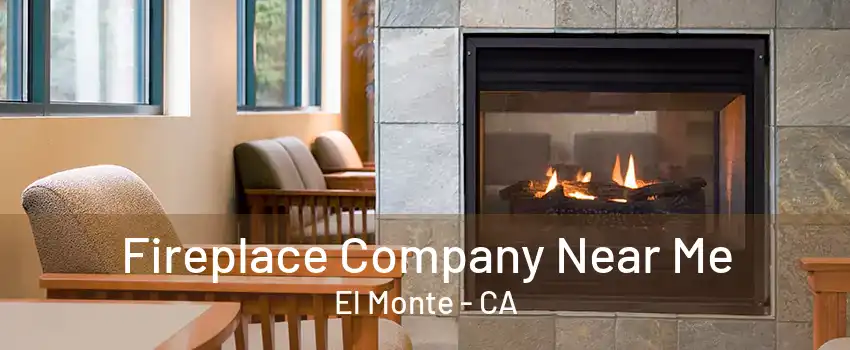 Fireplace Company Near Me El Monte - CA