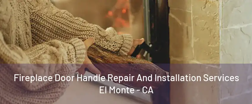 Fireplace Door Handle Repair And Installation Services El Monte - CA