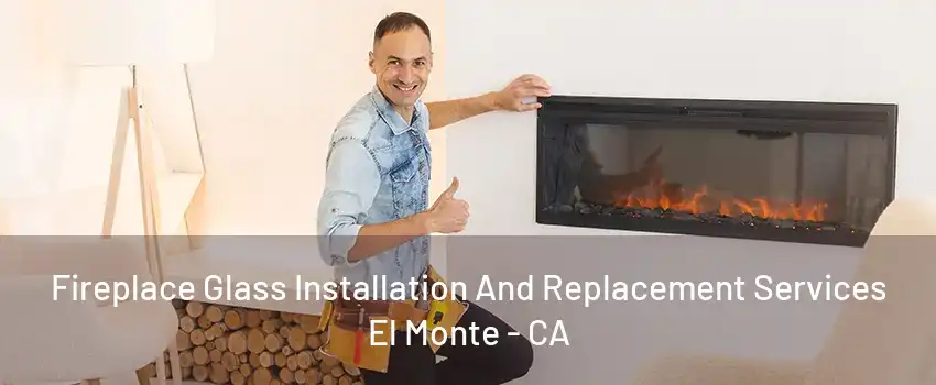 Fireplace Glass Installation And Replacement Services El Monte - CA