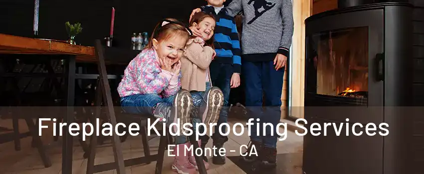 Fireplace Kidsproofing Services El Monte - CA