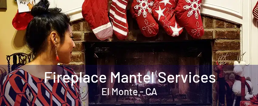 Fireplace Mantel Services El Monte - CA