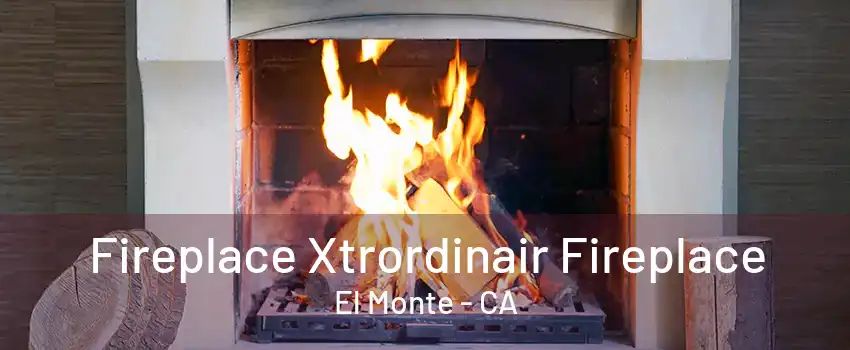 Fireplace Xtrordinair Fireplace El Monte - CA