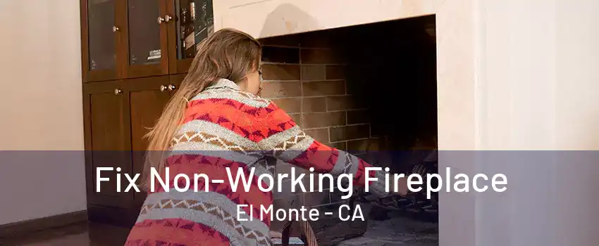 Fix Non-Working Fireplace El Monte - CA