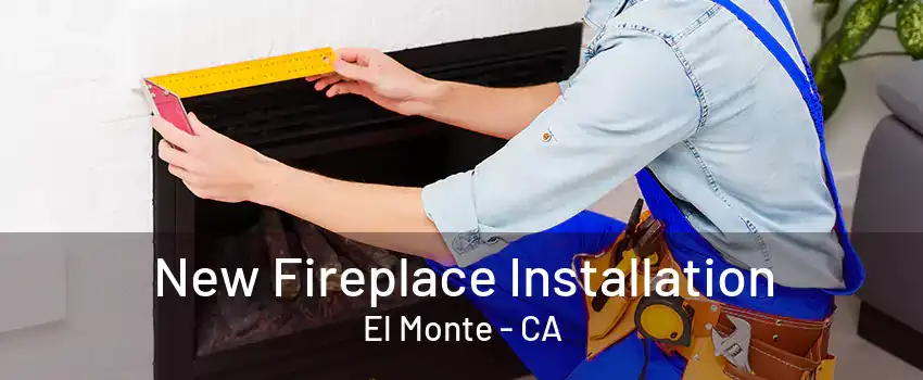 New Fireplace Installation El Monte - CA