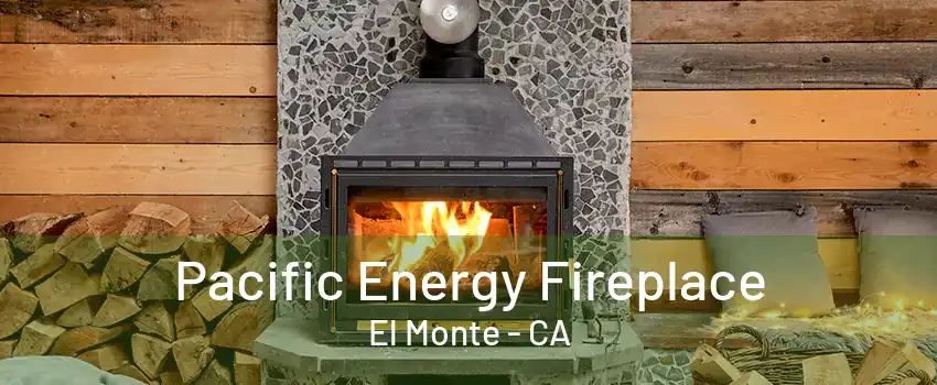 Pacific Energy Fireplace El Monte - CA