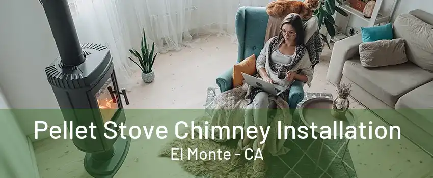 Pellet Stove Chimney Installation El Monte - CA