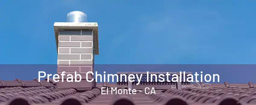 Prefab Chimney Installation El Monte - CA