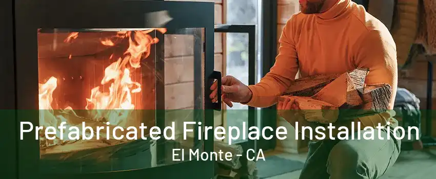 Prefabricated Fireplace Installation El Monte - CA