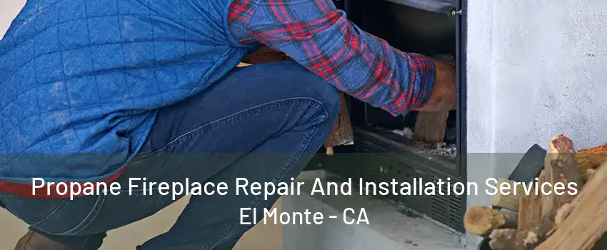 Propane Fireplace Repair And Installation Services El Monte - CA