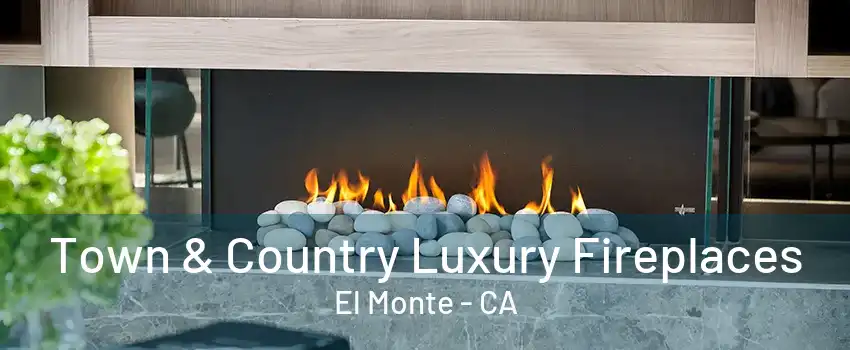 Town & Country Luxury Fireplaces El Monte - CA