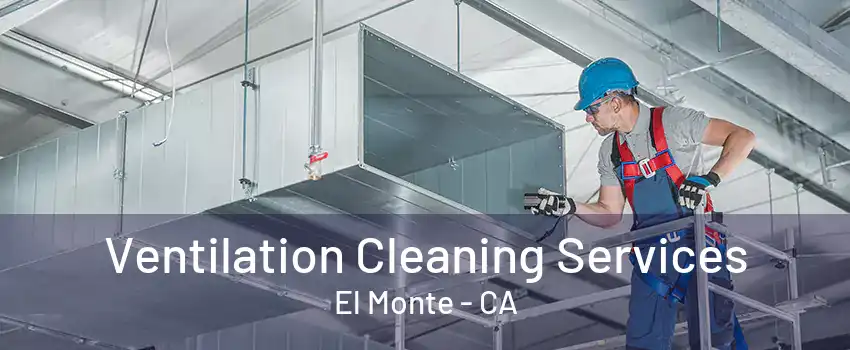 Ventilation Cleaning Services El Monte - CA